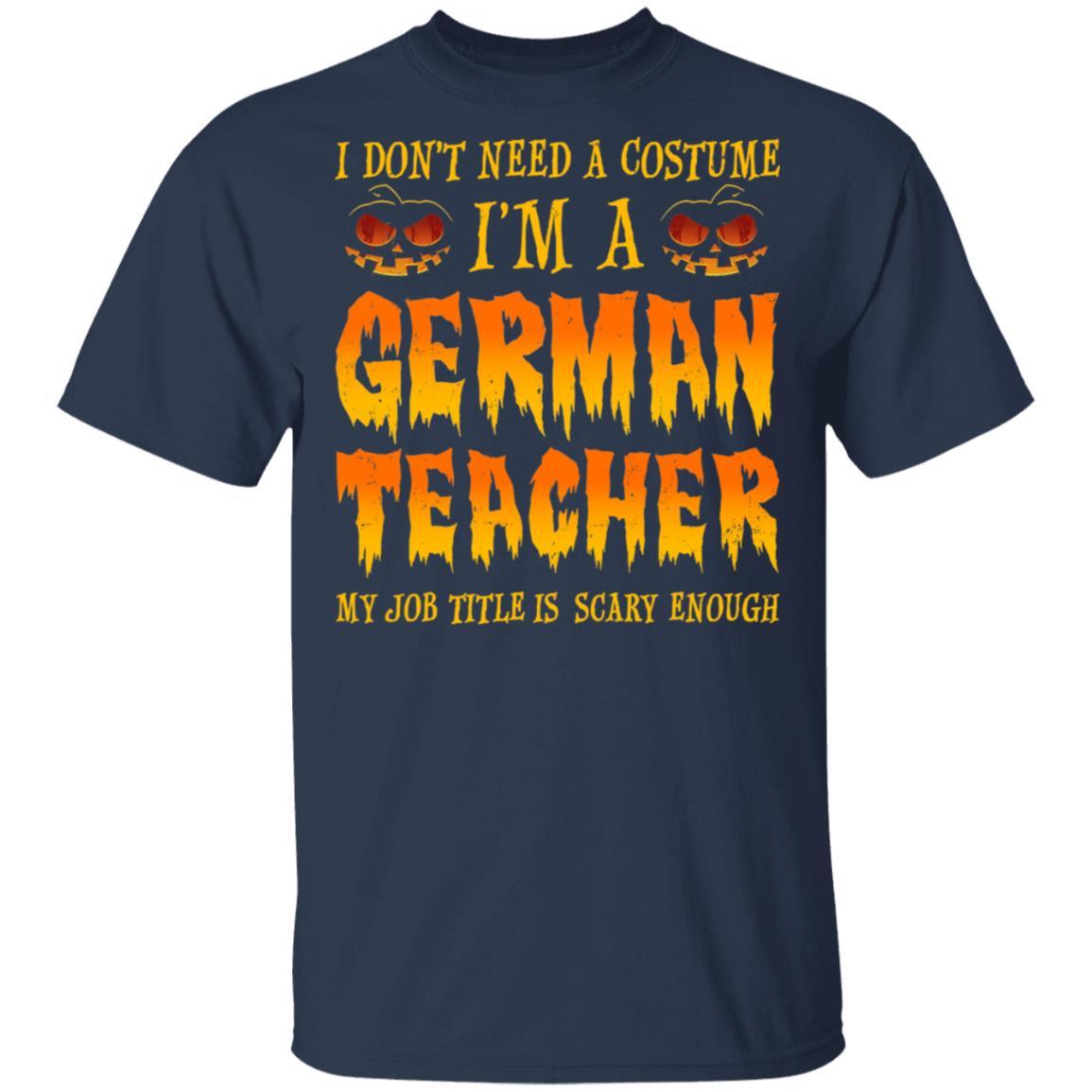 Halloween I Don't Need A Costume I'm A German Teacher-T-Shirt & Hoodie-Classic T-Shirt-Navy