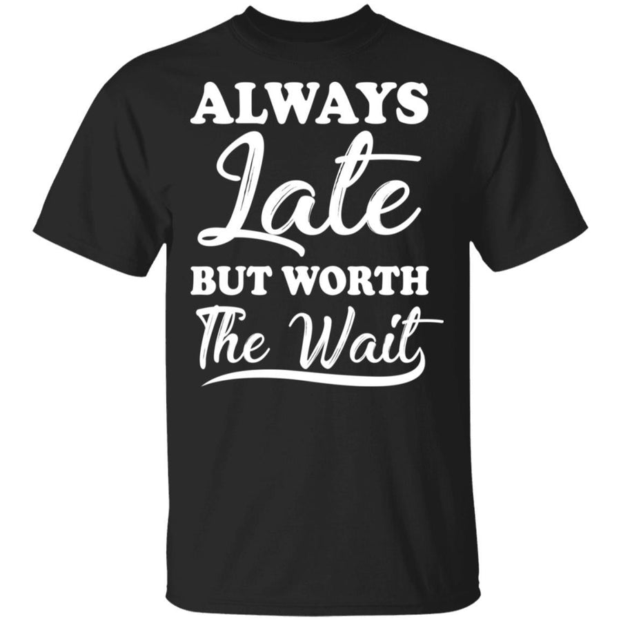 Always Late But Worth The Wait-T-Shirt & Hoodie-Classic T-Shirt-Black