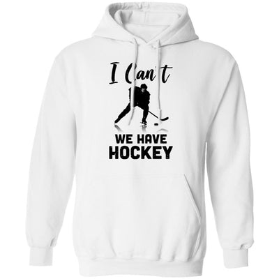 I Can't We Have Hockey Funny Hockey Lover Gift-T-Shirt & Hoodie-Pullover Hoodie-White