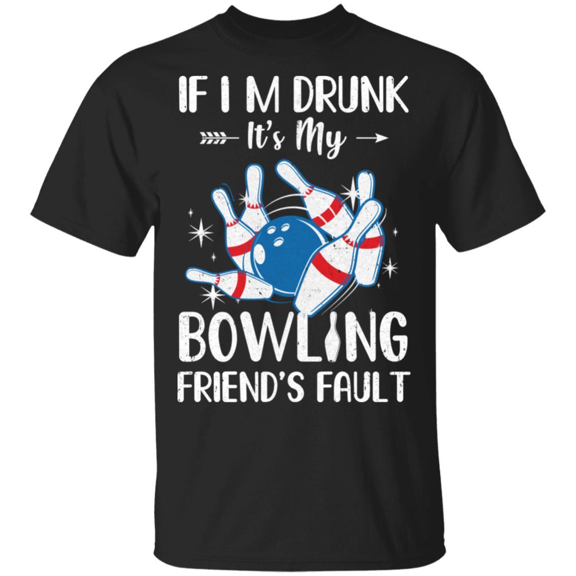 If I'm Drunk It's My Bowling Friend's Fault Bowling