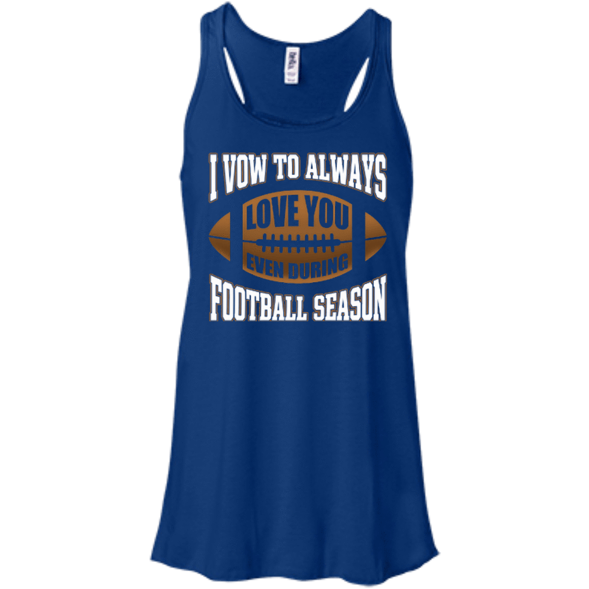 I Vow To Always Love You Even During Football Season-T-Shirt & Hoodie-Women's Flowy Racerback Tank-True Royal