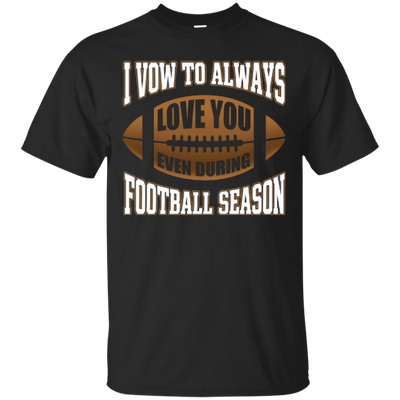 I Vow To Always Love You Even During Football Season-T-Shirt & Hoodie-Classic T-Shirt-Black