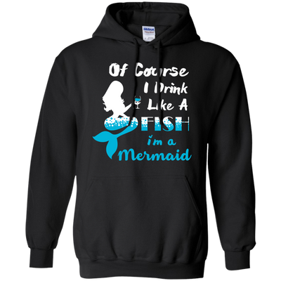 Of Course I Drink Like A Fish I'm Mermaid-T-Shirt & Hoodie-Pullover Hoodie-Black