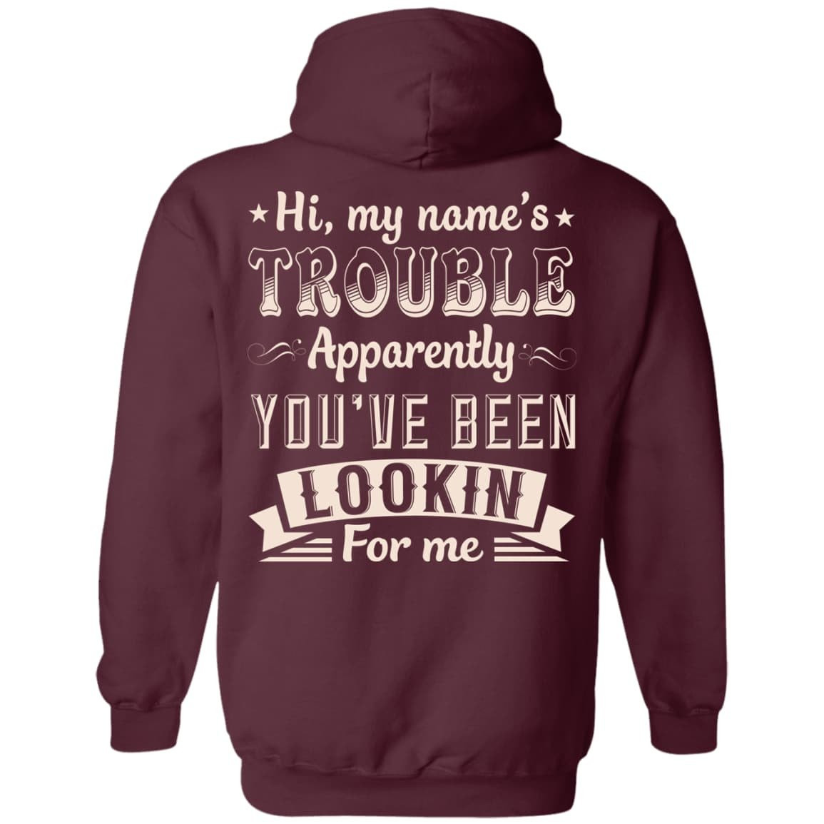 Hi, My Name's Trouble Apparently You've Been Looking For Me-T-Shirt & Hoodie-Pullover Hoodie-Maroon