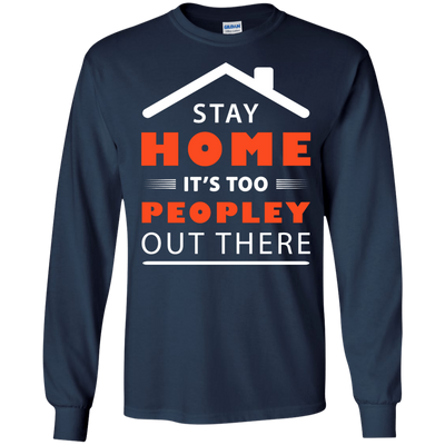Stay Home It's Too Peopley Out There-T-Shirt & Hoodie-Long Sleeve T-Shirt-Navy