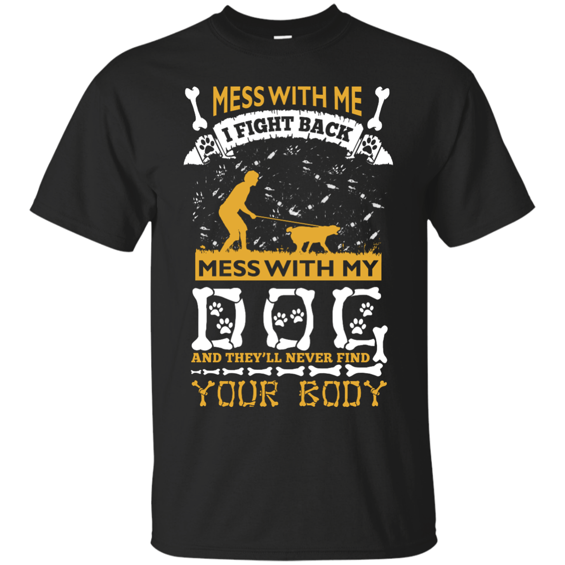 Mess With My Dog And They'll Never Find Your Body-T-Shirt & Hoodie-Classic T-Shirt-Black