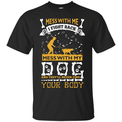 Mess With My Dog And They'll Never Find Your Body-T-Shirt & Hoodie-Classic T-Shirt-Black