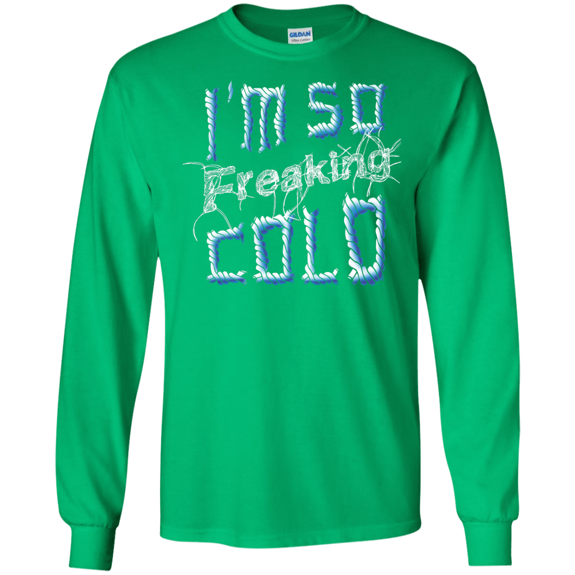 I'm So Freaking Cold-T-Shirt & Hoodie-Long Sleeve T-Shirt-Irish Green