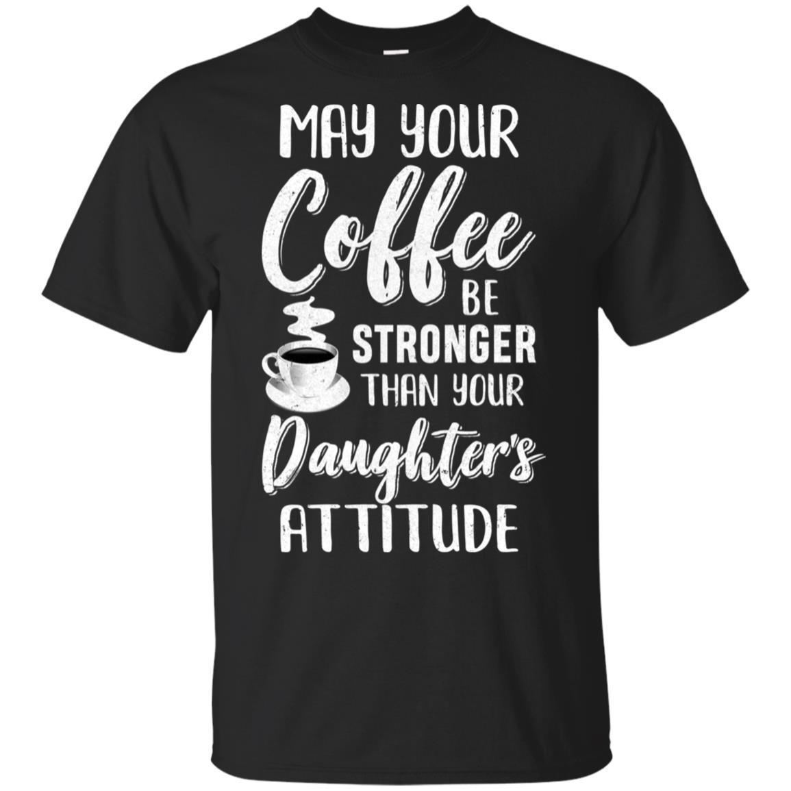 May Your Coffee Be Stronger Than Your Daughter's Attitude