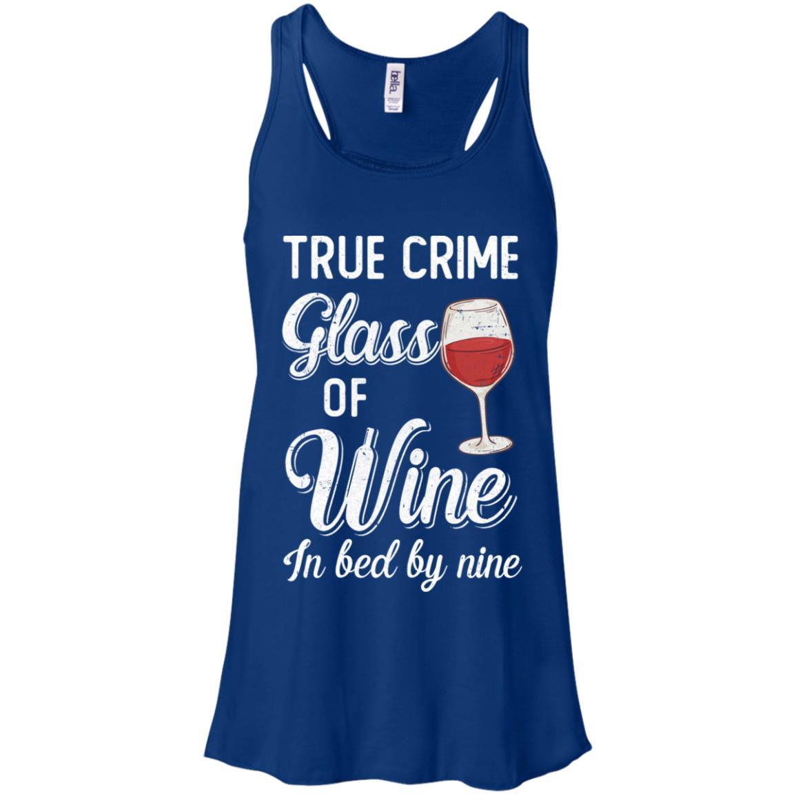 True Crime Glass Of Wine In Bed By Nine Funny Wine For Party-T-Shirt & Tank Top-Women's Flowy Racerback Tank-True Royal