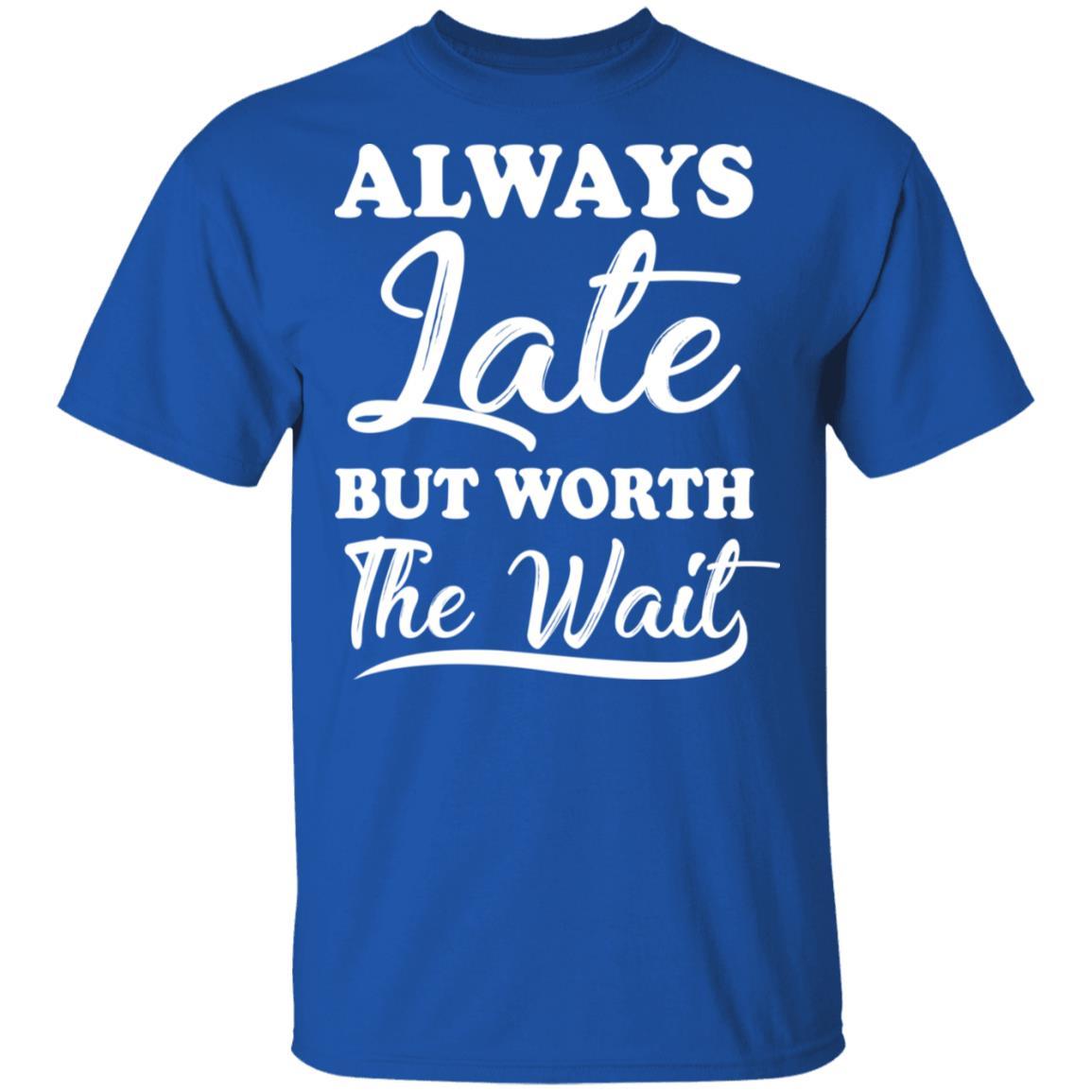 Always Late But Worth The Wait-T-Shirt & Hoodie-Classic T-Shirt-Royal