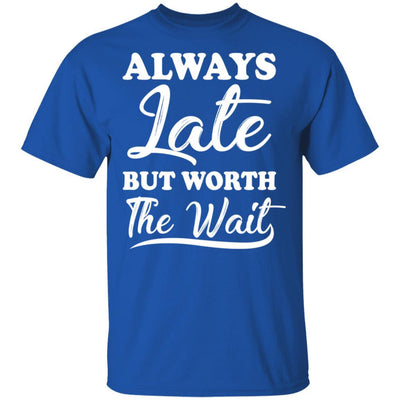 Always Late But Worth The Wait-T-Shirt & Hoodie-Classic T-Shirt-Royal