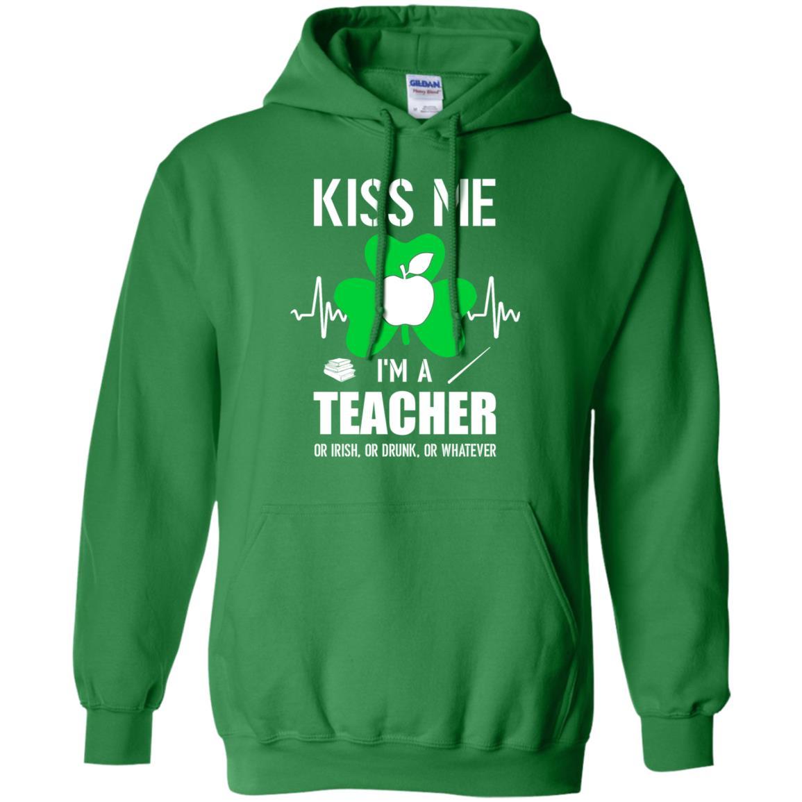 Kiss Me Im A Teacher On Irish Or Drunk Or Whatever-T-Shirt & Hoodie-Pullover Hoodie-Irish Green