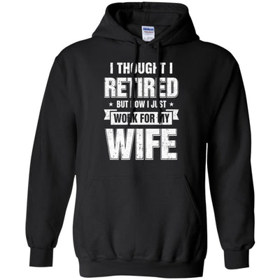 I Thought I Retired But Now I Just Work For My Wife-T-Shirt & Hoodie-Pullover Hoodie-Black