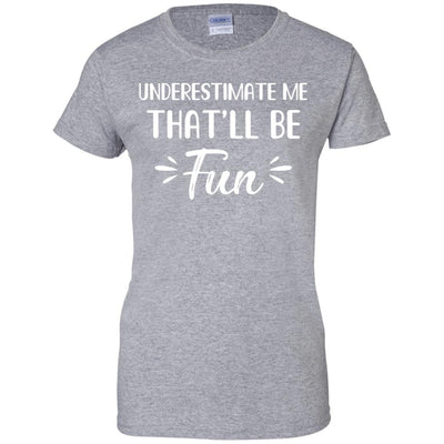 Funny Underestimate Me That'll Be Fun-T-Shirt & Hoodie-Women's T-Shirt-Sport Grey