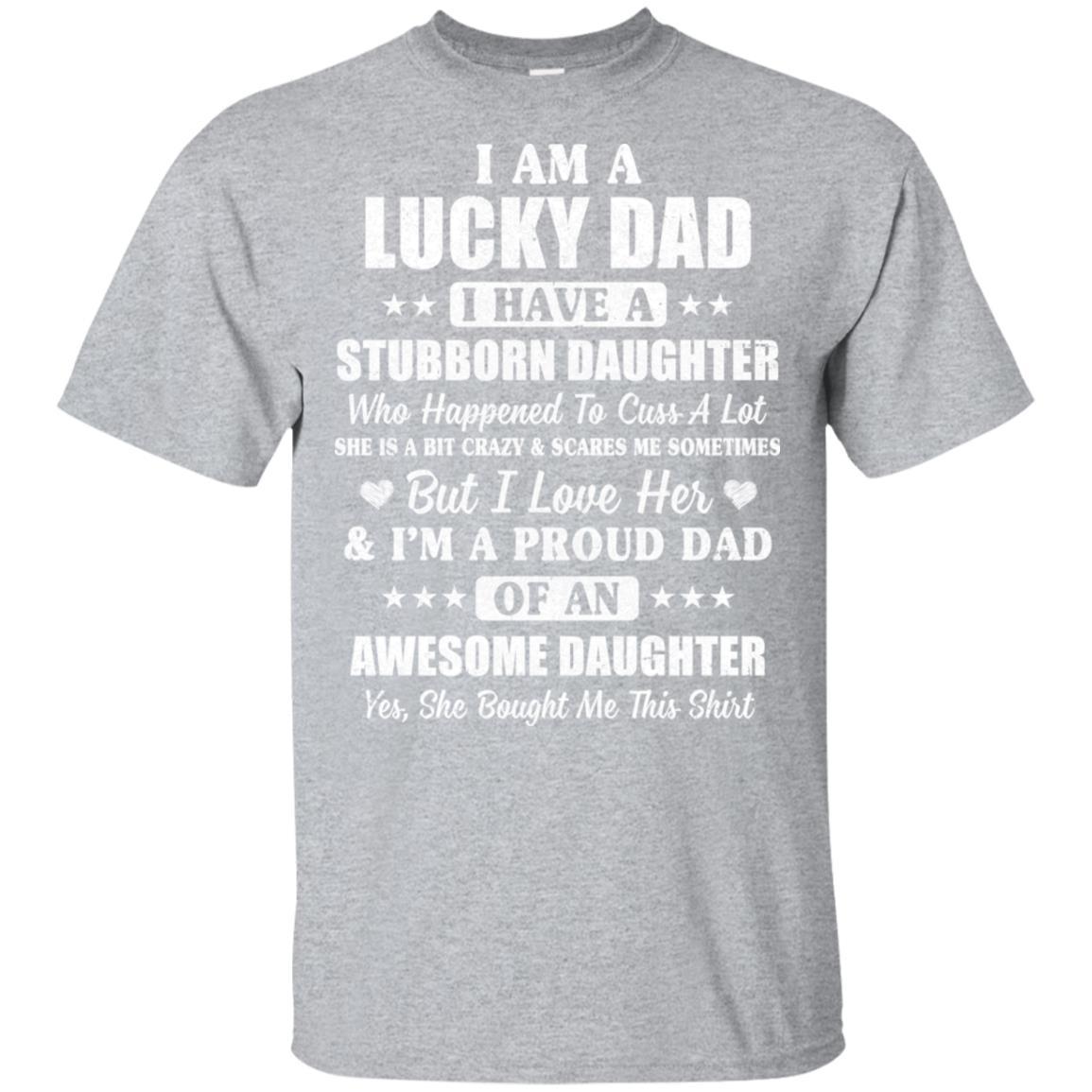 I Am A Lucky Dad I Have Stubborn Daughter Father's Day-T-Shirt & Hoodie-Classic T-Shirt-Sport Grey