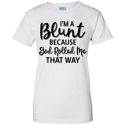 Funny I'm Blunt Because God Rolled Me That Way-T-Shirt & Tank Top-Women's T-Shirt-White