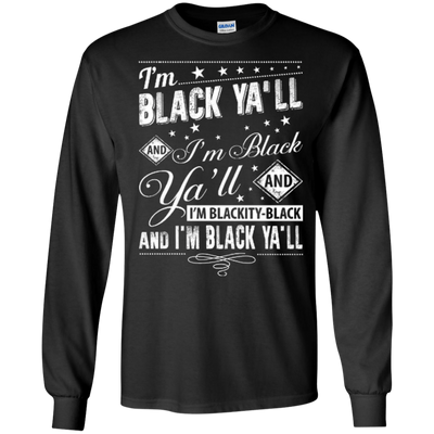I'm black ya'll and I'm blackity-black-T-Shirt & Hoodie-Long Sleeve T-Shirt-Black