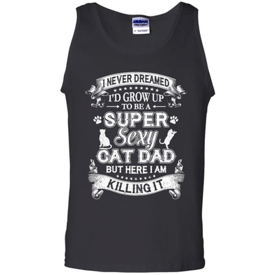 I Never Dreamed I'd Grow Up To Be A Sexy Cat Dad-T-Shirt & Hoodie-Unisex Tank-Black