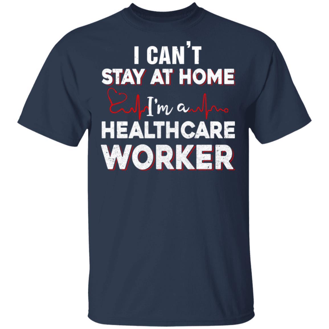 I Cant Stay At Home Im A Health Care Worker-T-Shirt & Hoodie-Classic T-Shirt-Navy