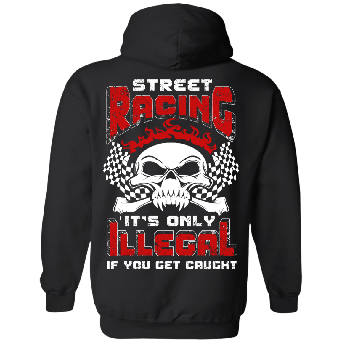 Street Racing It's Only Illegal If You Get Caught-T-Shirt & Hoodie-Pullover Hoodie-Black
