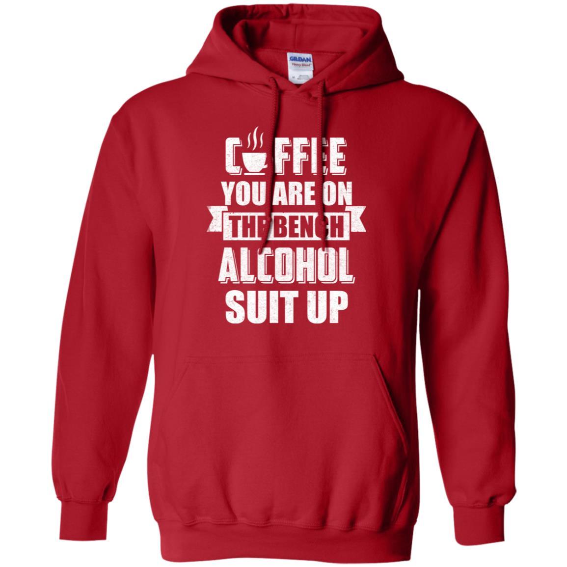 Coffee You Are On The Bench Alcohol Suit Up-T-Shirt & Hoodie-Pullover Hoodie-Red