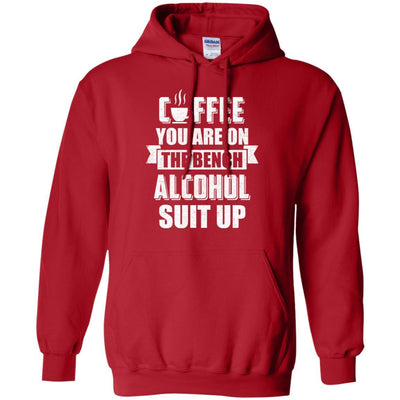 Coffee You Are On The Bench Alcohol Suit Up-T-Shirt & Hoodie-Pullover Hoodie-Red
