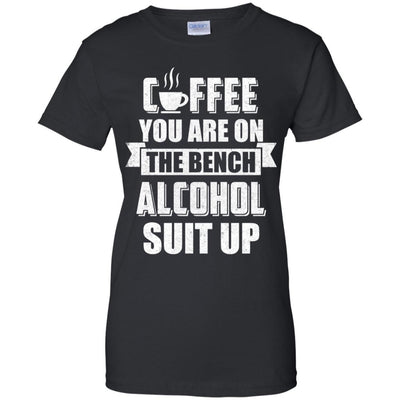 Coffee You Are On The Bench Alcohol Suit Up-T-Shirt & Hoodie-Women's T-Shirt-Black