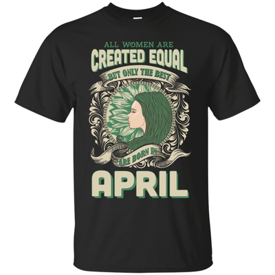 All Women Are Created Equal The Best Born In APRIL-T-Shirt & Hoodie-Classic T-Shirt-Black