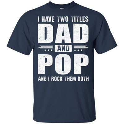 I Have Two Titles Dad And Pop Fathers Day Gift Dad-T-Shirt & Hoodie-Classic T-Shirt-Navy