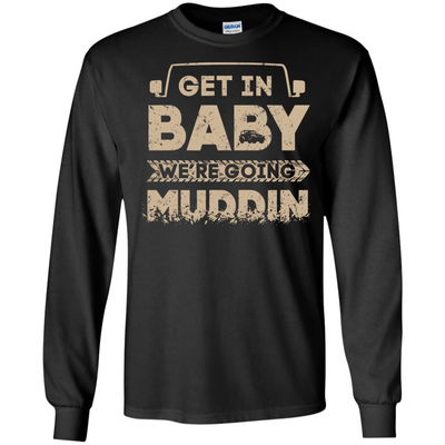 Get In Baby We're Going Muddin-T-Shirt & Hoodie-Long Sleeve T-Shirt-Black