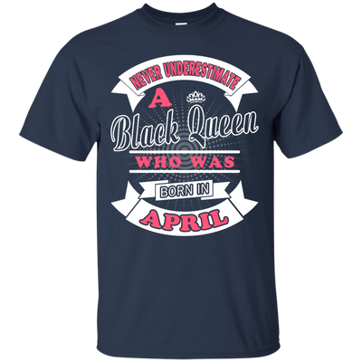 Never Underestimate A Black Queen Who Was Born In April-T-Shirt & Hoodie-Classic T-Shirt-Navy