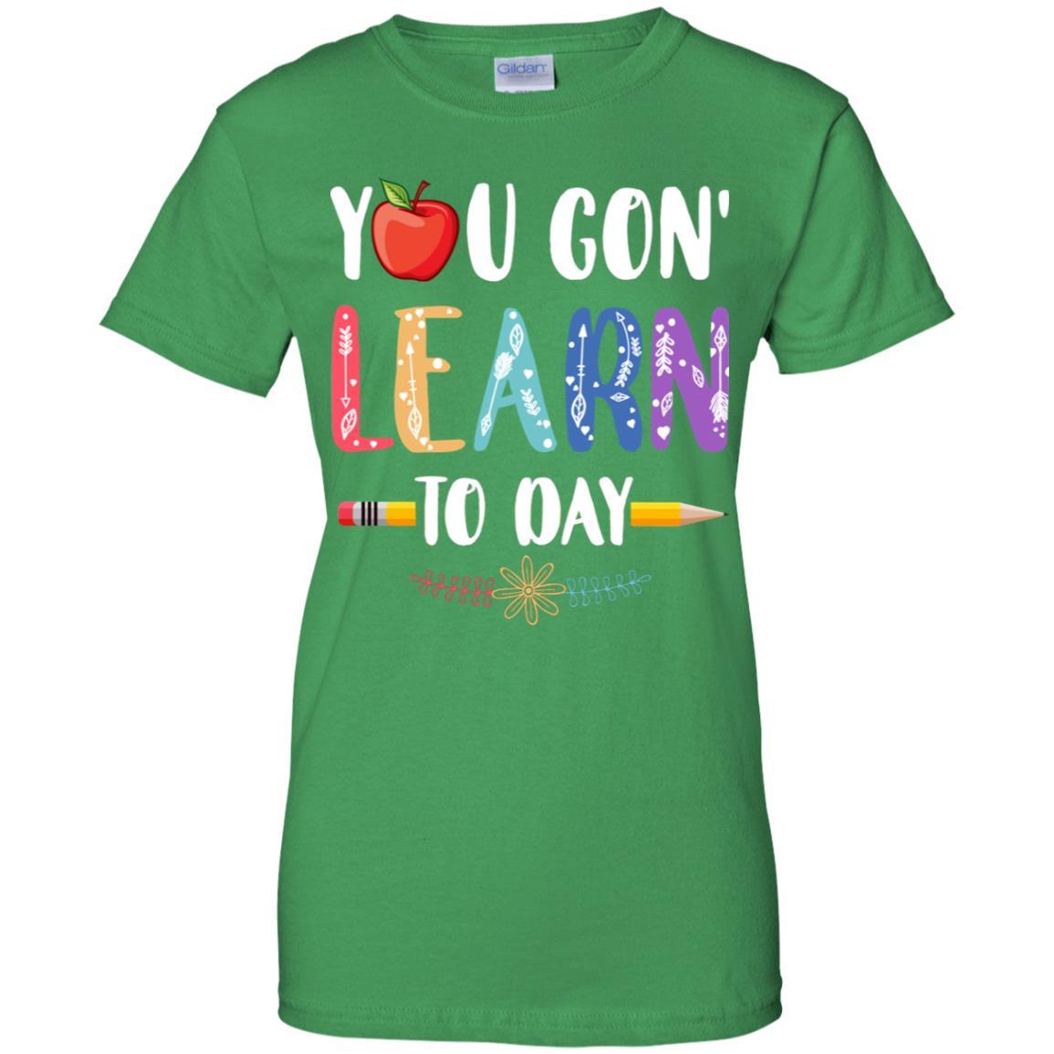 You Gon' Learn Today Back To School For Teacher-T-Shirt & Hoodie-Women's T-Shirt-Irish Green