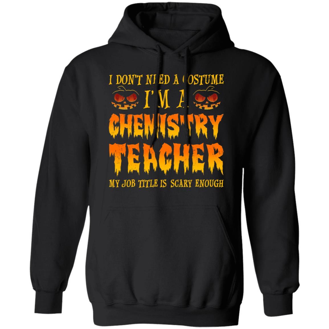 Halloween I Don't Need A Costume I'm A Chemistry Teacher-T-Shirt & Hoodie-Pullover Hoodie-Black