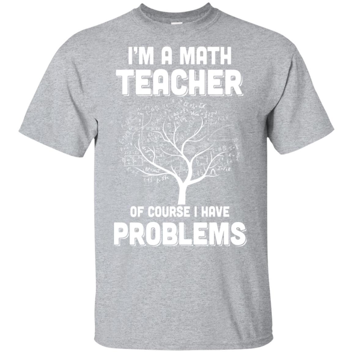 I'm Math Teacher Of Course I Have Problems-T-Shirt & Hoodie-Classic T-Shirt-Sport Grey