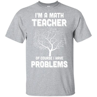 I'm Math Teacher Of Course I Have Problems-T-Shirt & Hoodie-Classic T-Shirt-Sport Grey