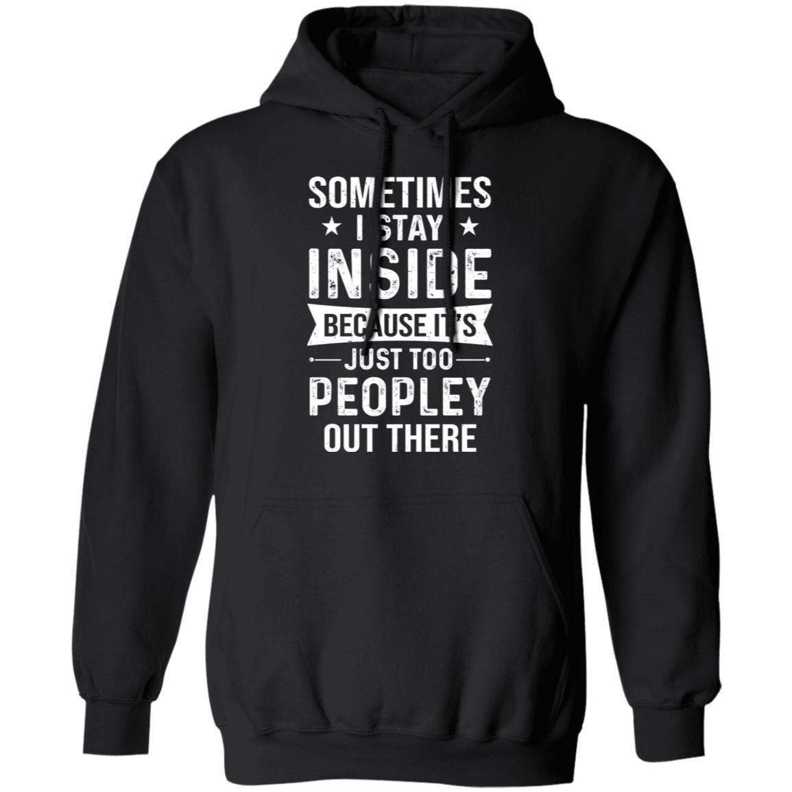 Sometimes I Stay Inside It's Just Too Peopley Out There-T-Shirt & Hoodie-Pullover Hoodie-Black