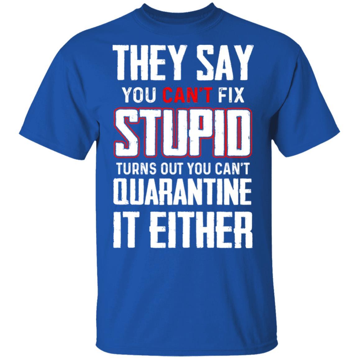 You Cant Fix Stupid You Cant Quarantine It Either-T-Shirt & Hoodie-Classic T-Shirt-Royal