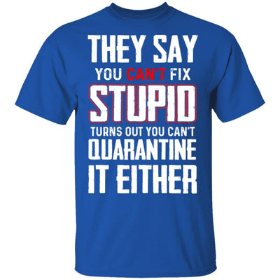 You Cant Fix Stupid You Cant Quarantine It Either-T-Shirt & Hoodie-Classic T-Shirt-Royal