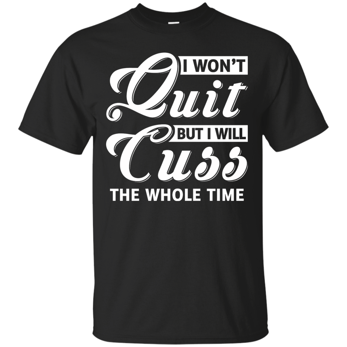 I Won't Quit But I Will Cuss The Whole Time-T-Shirt & Tank Top-Classic T-Shirt-Black
