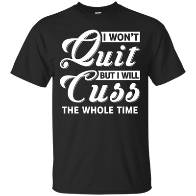 I Won't Quit But I Will Cuss The Whole Time-T-Shirt & Tank Top-Classic T-Shirt-Black