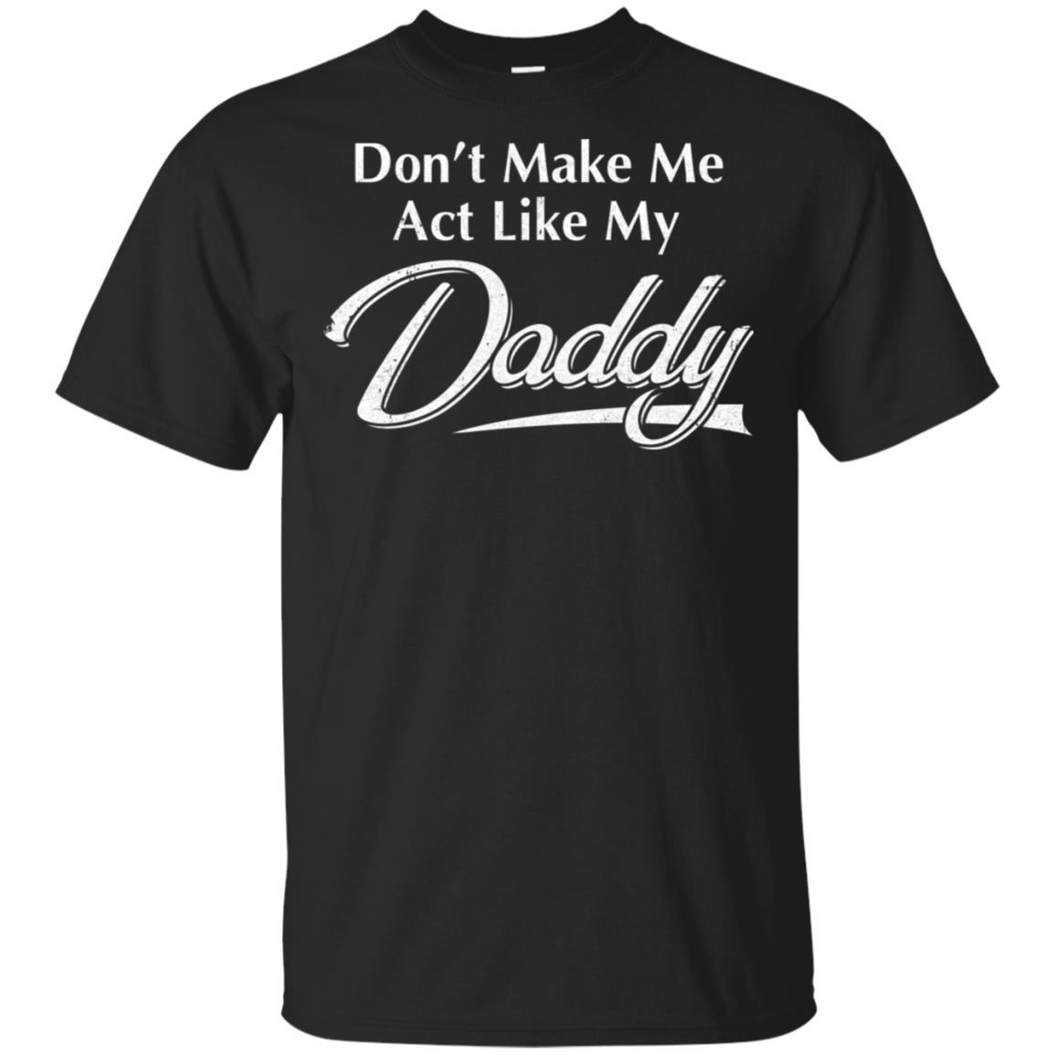 Don't Make Me Act Like My Daddy Funny Fathers Day