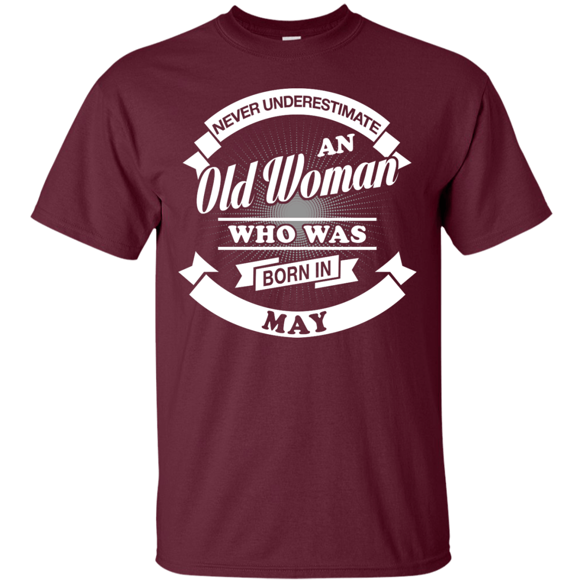 Never Underestimate An Old Woman Who Was Born In May-T-Shirt & Hoodie-Classic T-Shirt-Maroon