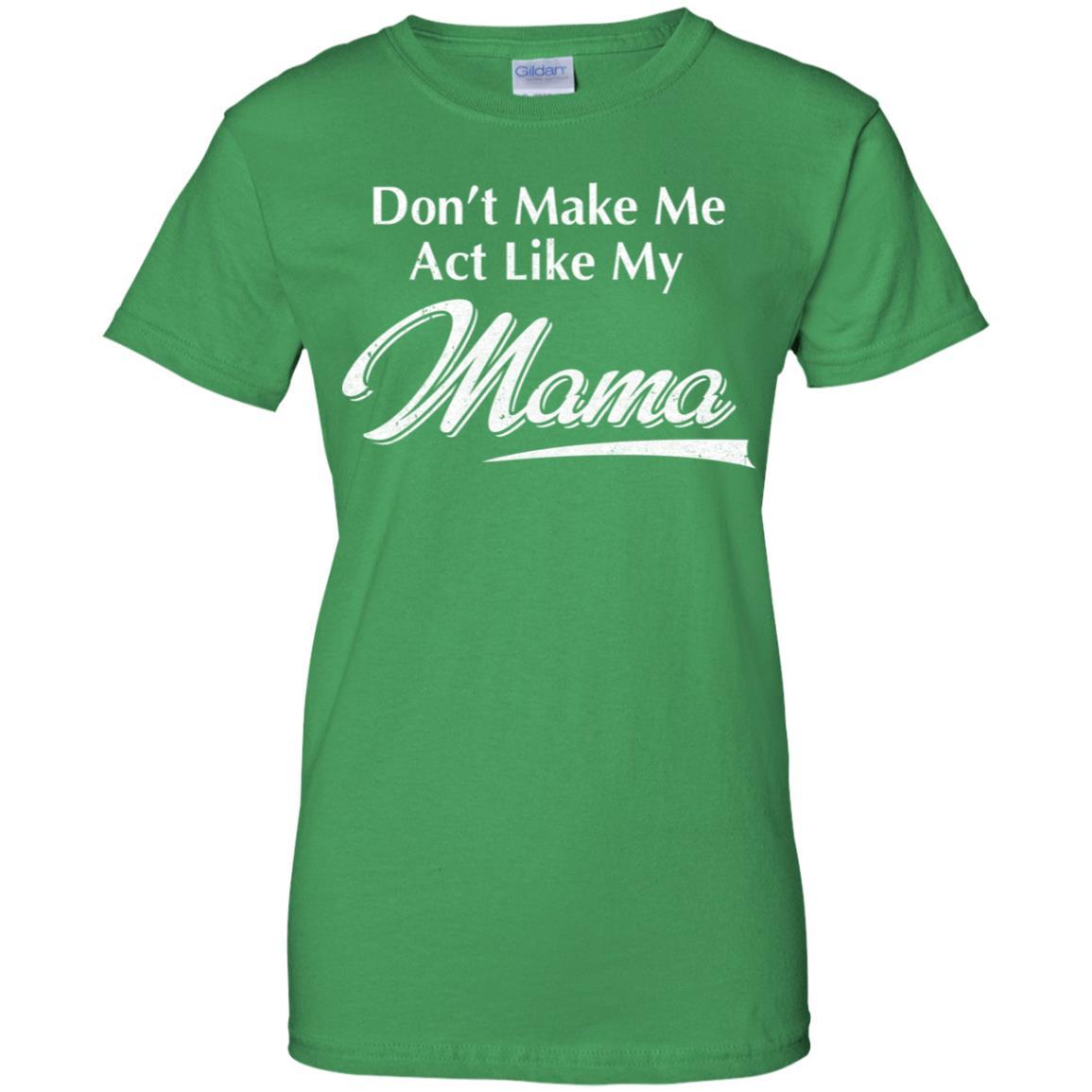 Don't Make Me Act Like My Mama Funny Mothers Day-T-Shirt & Hoodie-Women's T-Shirt-Irish Green