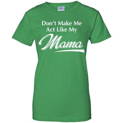 Don't Make Me Act Like My Mama Funny Mothers Day-T-Shirt & Hoodie-Women's T-Shirt-Irish Green