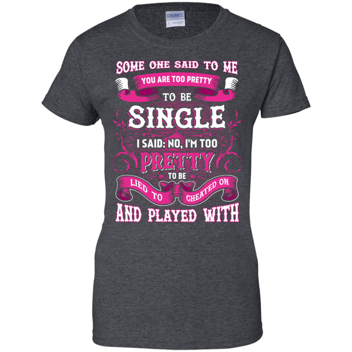 Someone Said To Me You're Too Pretty To Be Single-T-Shirt & Hoodie-Women's T-Shirt-Dark Heather