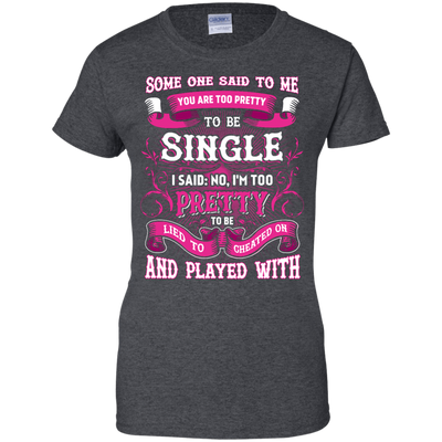 Someone Said To Me You're Too Pretty To Be Single-T-Shirt & Hoodie-Women's T-Shirt-Dark Heather