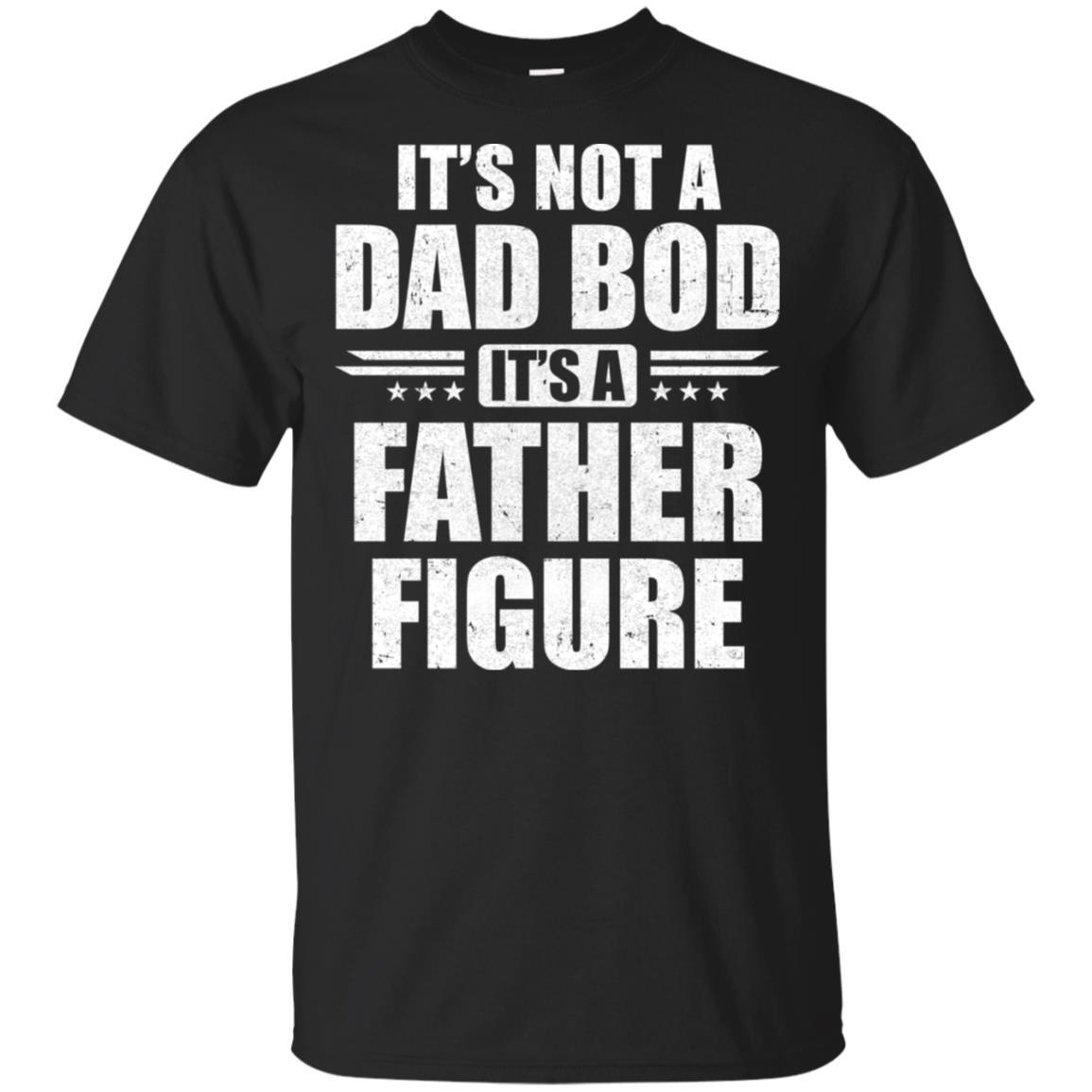Dad Fathers Day Its Not A Dad Bod It's A Father Figure