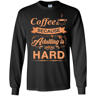 Coffee Because Adulting Is Hard-T-Shirt & Hoodie-Long Sleeve T-Shirt-Black