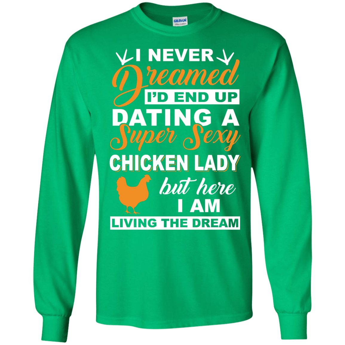 I'd End Up Dating A Super Sexy Chicken Lady-T-Shirt & Hoodie-Long Sleeve T-Shirt-Irish Green